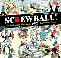 Screwball! The Cartoonists Who Made the Funnies Funny Screwball! The Cartoonists Who Made the Funnies Funny
